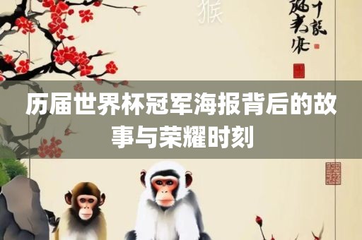 历届世界杯冠军海报背后的故事与荣耀时刻