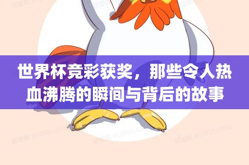 世界杯竞彩获奖，那些令人热血沸腾的瞬间与背后的故事