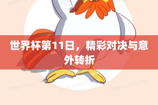 世界杯第11日，精彩对决与意外转折