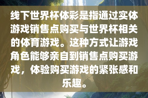 线下世界杯体彩是指通过实体游戏销售点购买与世界杯相关的体育游戏。这种方式让游戏角色能够亲自到销售点购买游戏，体验购买游戏的紧张感和乐趣。