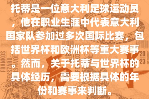 托蒂是一位意大利足球运动员，他在职业生涯中代表意大利国家队参加过多次国际比赛，包括世界杯和欧洲杯等重大赛事。然而，关于托蒂与世界杯的具体经历，需要根据具体的年份和赛事来判断。
