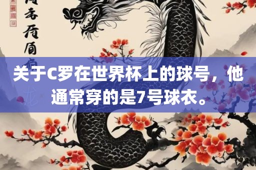 关于C罗在世界杯上的球号，他通常穿的是7号球衣。