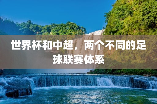 世界杯和中超，两个不同的足球联赛体系