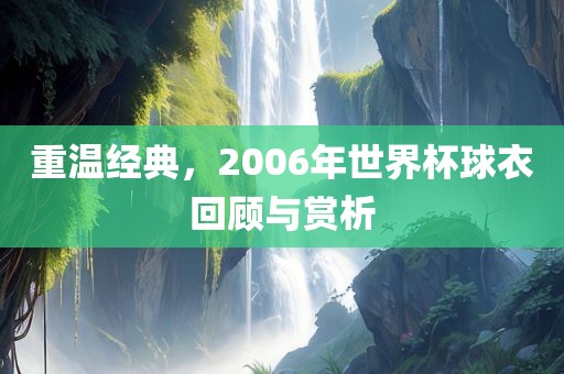 重温经典，2006年世界杯球衣回顾与赏析