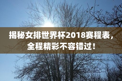 揭秘女排世界杯2018赛程表，全程精彩不容错过！