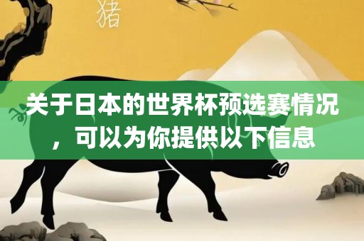 关于日本的世界杯预选赛情况，可以为你提供以下信息