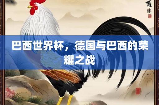 巴西世界杯，德国与巴西的荣耀之战