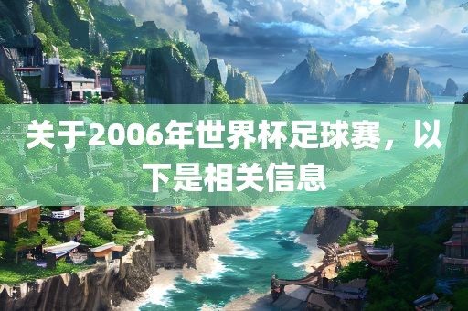 关于2006年世界杯足球赛，以下是相关信息