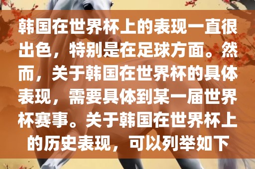 韩国在世界杯上的表现一直很出色，特别是在足球方面。然而，关于韩国在世界杯的具体表现，需要具体到某一届世界杯赛事。关于韩国在世界杯上的历史表现，可以列举如下