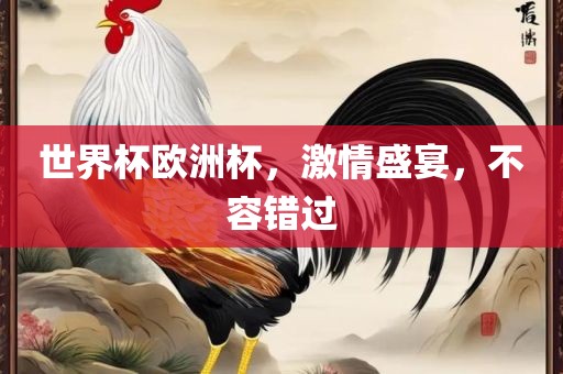世界杯欧洲杯，激情盛宴，不容错过