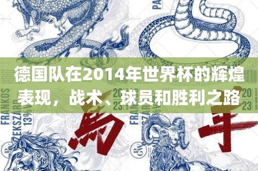 德国队在2014年世界杯的辉煌表现，战术、球员和胜利之路
