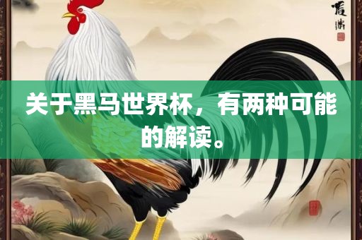 关于黑马世界杯，有两种可能的解读。