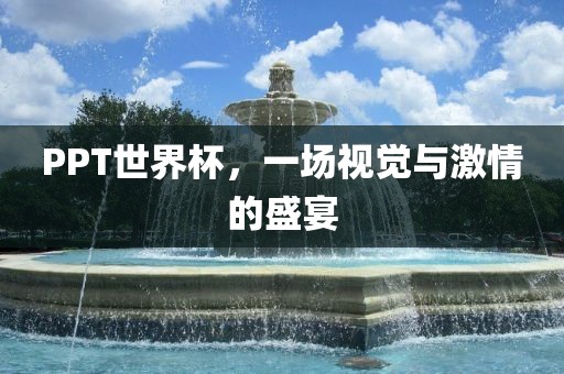 PPT世界杯，一场视觉与激情的盛宴