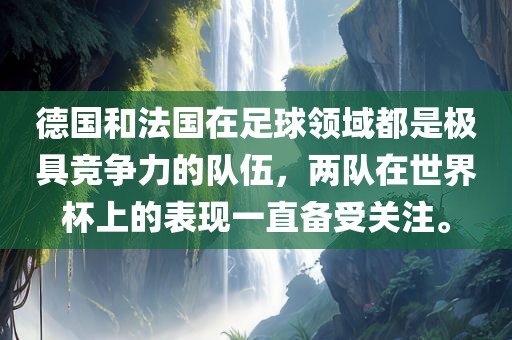 德国和法国在足球领域都是极具竞争力的队伍，两队在世界杯上的表现一直备受关注。