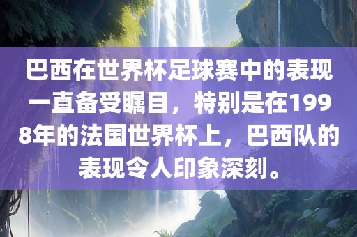 巴西在世界杯足球赛中的表现一直备受瞩目，特别是在1998年的法国世界杯上，巴西队的表现令人印象深刻。