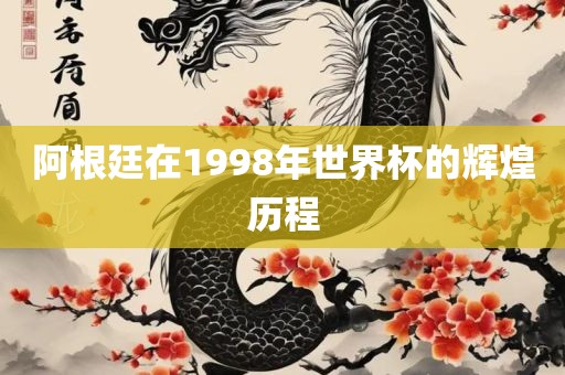 阿根廷在1998年世界杯的辉煌历程