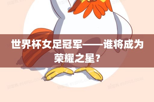 世界杯女足冠军——谁将成为荣耀之星？