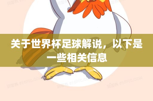 关于世界杯足球解说，以下是一些相关信息