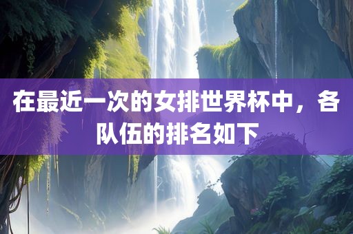 在最近一次的女排世界杯中，各队伍的排名如下