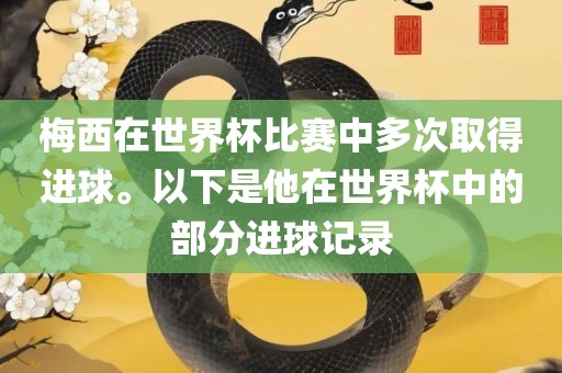 梅西在世界杯比赛中多次取得进球。以下是他在世界杯中的部分进球记录