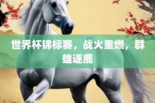 世界杯锦标赛，战火重燃，群雄逐鹿