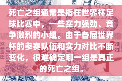死亡之组通常是指在世界杯足球比赛中，一些实力强劲、竞争激烈的小组。由于各届世界杯的参赛队伍和实力对比不断变化，很难确定哪一组是真正的死亡之组。