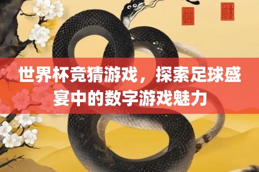 世界杯竞猜游戏，探索足球盛宴中的数字游戏魅力