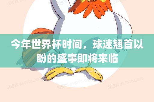 今年世界杯时间，球迷翘首以盼的盛事即将来临