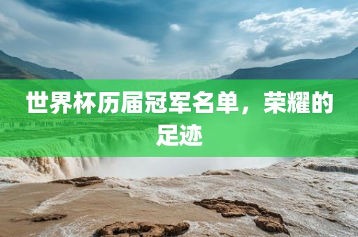 世界杯历届冠军名单，荣耀的足迹