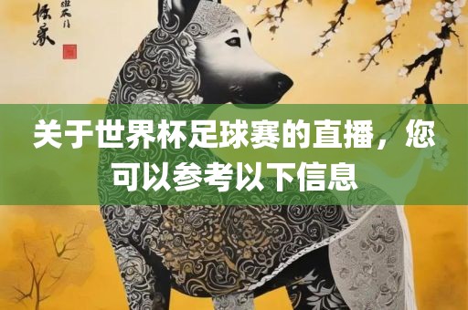 关于世界杯足球赛的直播，您可以参考以下信息