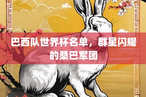 巴西队世界杯名单，群星闪耀的桑巴军团