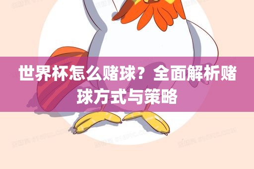 世界杯怎么赌球？全面解析赌球方式与策略