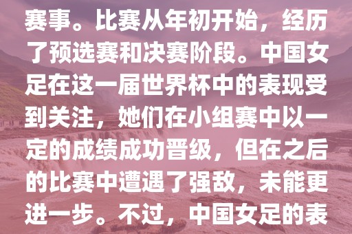 法国成功举办了这次女足世界杯，这也是法国首次举办这一赛事。比赛从年初开始，经历了预选赛和决赛阶段。中国女足在这一届世界杯中的表现受到关注，她们在小组赛中以一定的成绩成功晋级，但在之后的比赛中遭遇了强敌，未能更进一步。不过，中国女足的表现仍然得到了球迷和媒体的认可。