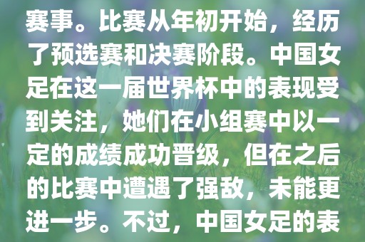 法国成功举办了这次女足世界杯，这也是法国首次举办这一赛事。比赛从年初开始，经历了预选赛和决赛阶段。中国女足在这一届世界杯中的表现受到关注，她们在小组赛中以一定的成绩成功晋级，但在之后的比赛中遭遇了强敌，未能更进一步。不过，中国女足的表现仍然得到了球迷和媒体的认可。