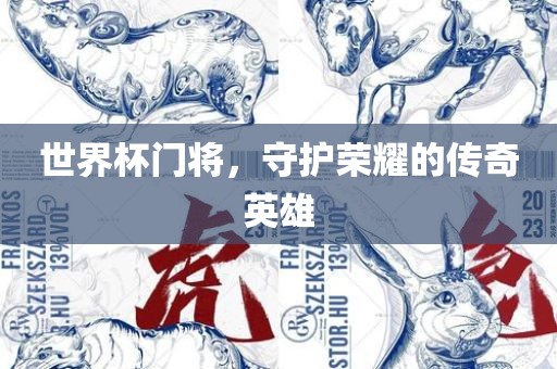 世界杯门将，守护荣耀的传奇英雄