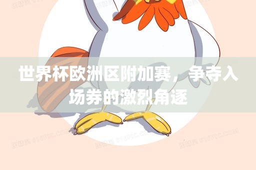 世界杯欧洲区附加赛，争夺入场券的激烈角逐