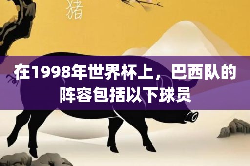 在1998年世界杯上，巴西队的阵容包括以下球员
