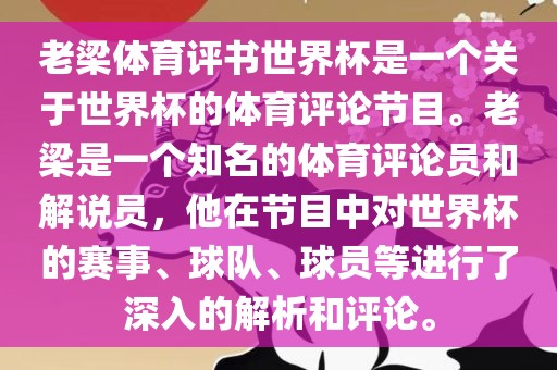 老梁体育评书世界杯是一个关于世界杯的体育评论节目。老梁是一个知名的体育评论员和解说员，他在节目中对世界杯的赛事、球队、球员等进行了深入的解析和评论。