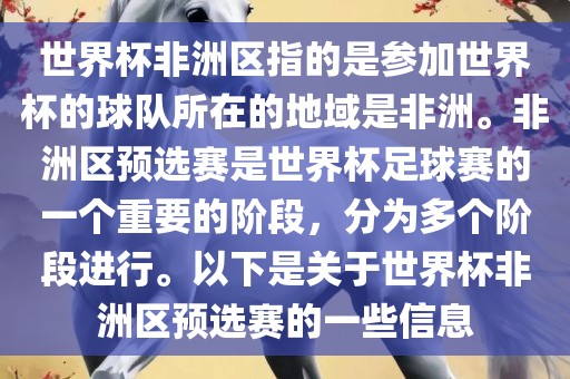 世界杯非洲区指的是参加世界杯的球队所在的地域是非洲。非洲区预选赛是世界杯足球赛的一个重要的阶段，分为多个阶段进行。以下是关于世界杯非洲区预选赛的一些信息