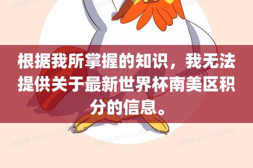 根据我所掌握的知识，我无法提供关于最新世界杯南美区积分的信息。