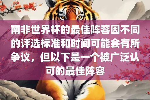 南非世界杯的最佳阵容因不同的评选标准和时间可能会有所争议，但以下是一个被广泛认可的最佳阵容