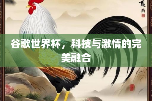 谷歌世界杯，科技与激情的完美融合