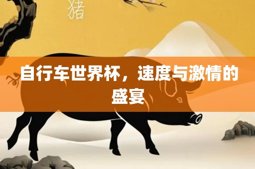 自行车世界杯，速度与激情的盛宴