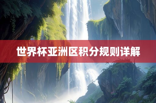 世界杯亚洲区积分规则详解