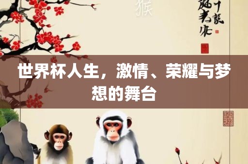 世界杯人生，激情、荣耀与梦想的舞台