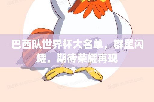 巴西队世界杯大名单，群星闪耀，期待荣耀再现