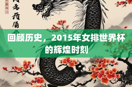 回顾历史，2015年女排世界杯的辉煌时刻