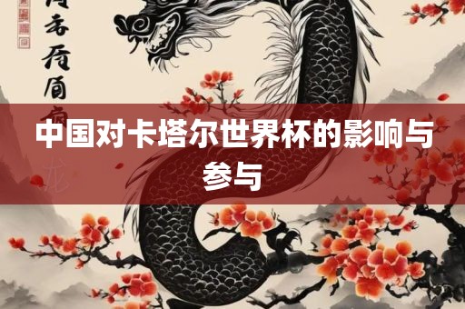 中国对卡塔尔世界杯的影响与参与