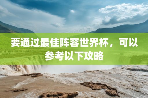 要通过最佳阵容世界杯，可以参考以下攻略