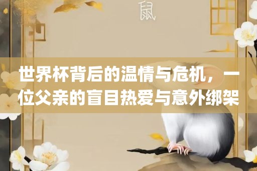 世界杯背后的温情与危机，一位父亲的盲目热爱与意外绑架